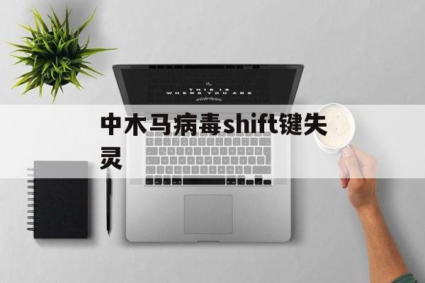 中木马病毒shift键失灵（卡shift键病毒）