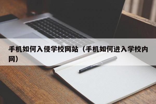 手机如何入侵学校网站（手机如何进入学校内网）