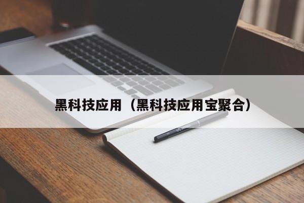 黑科技应用（黑科技应用宝聚合）