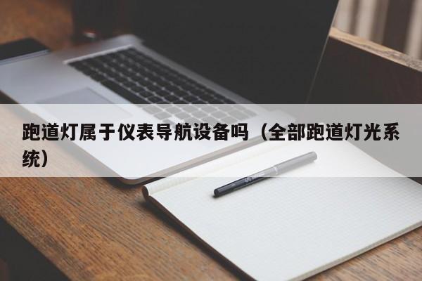 跑道灯属于仪表导航设备吗（全部跑道灯光系统）