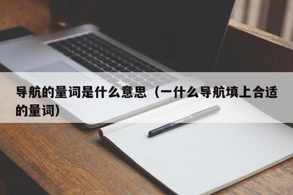 导航的量词是什么意思（一什么导航填上合适的量词）