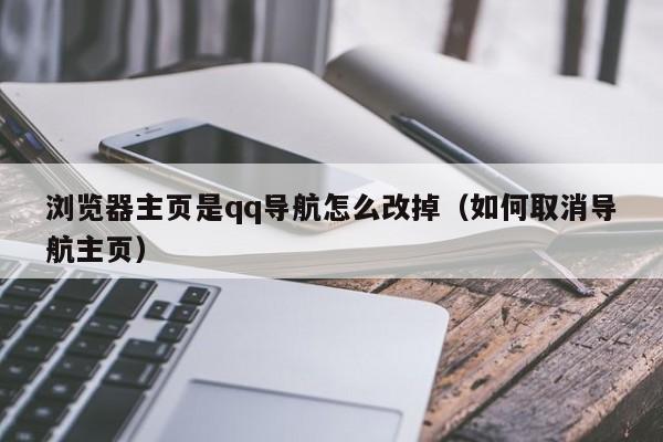 浏览器主页是qq导航怎么改掉（如何取消导航主页）