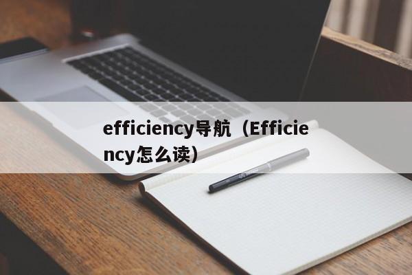 efficiency导航（Efficiency怎么读）