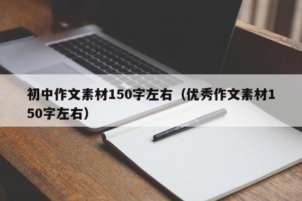 初中作文素材150字左右（优秀作文素材150字左右）