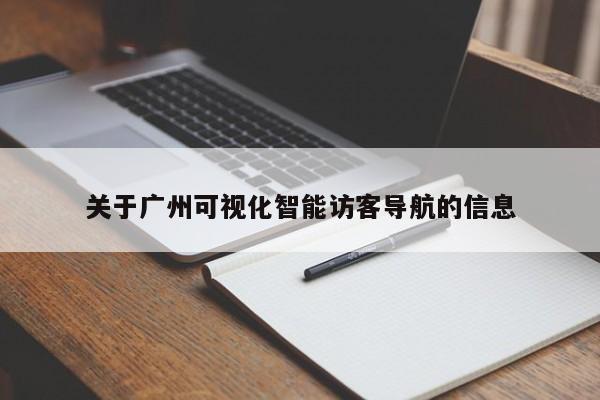 关于广州可视化智能访客导航的信息