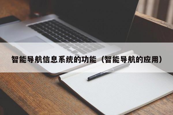 智能导航信息系统的功能（智能导航的应用）