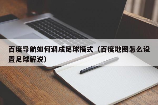 百度导航如何调成足球模式（百度地图怎么设置足球解说）