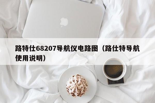 路特仕68207导航仪电路图（路仕特导航使用说明）