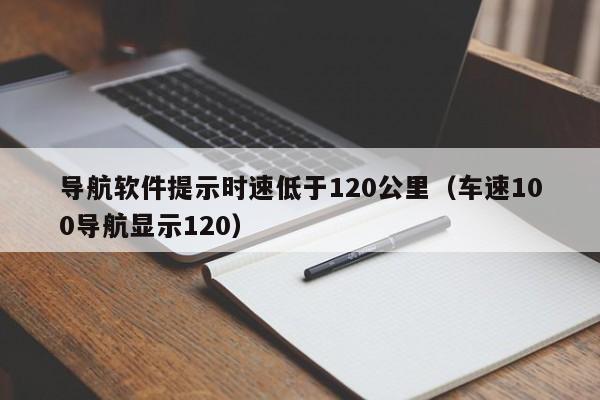 导航软件提示时速低于120公里（车速100导航显示120）