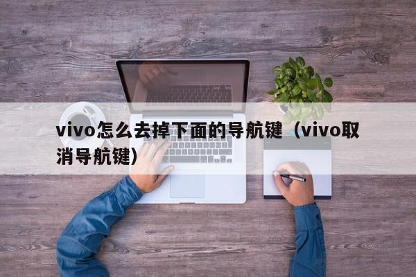 vivo怎么去掉下面的导航键（vivo取消导航键）