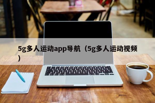 5g多人运动app导航（5g多人运动视频）