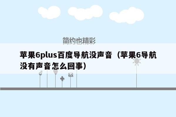 苹果6plus百度导航没声音（苹果6导航没有声音怎么回事）