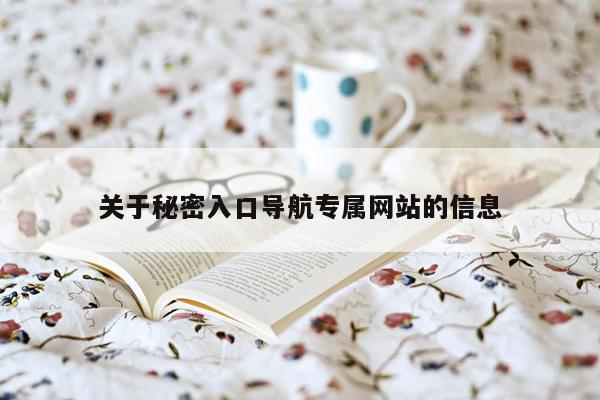 关于秘密入口导航专属网站的信息