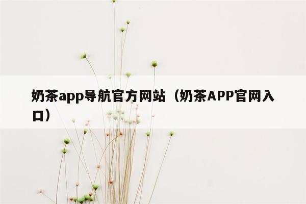 奶茶app导航官方网站（奶茶APP官网入口）