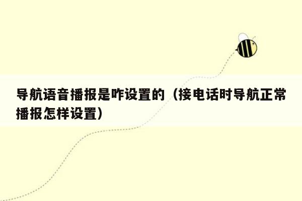 导航语音播报是咋设置的（接电话时导航正常播报怎样设置）