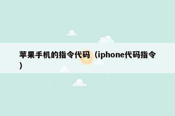 苹果手机的指令代码（iphone代码指令）