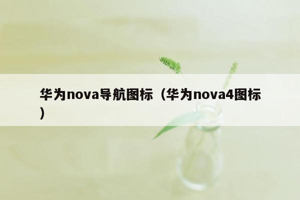 华为nova导航图标（华为nova4图标）