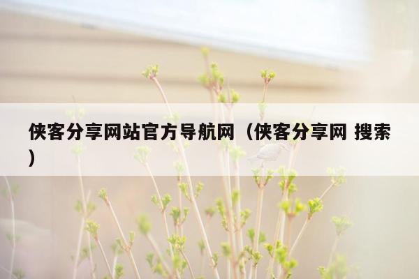 侠客分享网站官方导航网（侠客分享网 搜索）