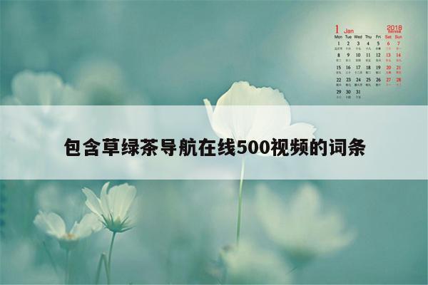 包含草绿茶导航在线500视频的词条