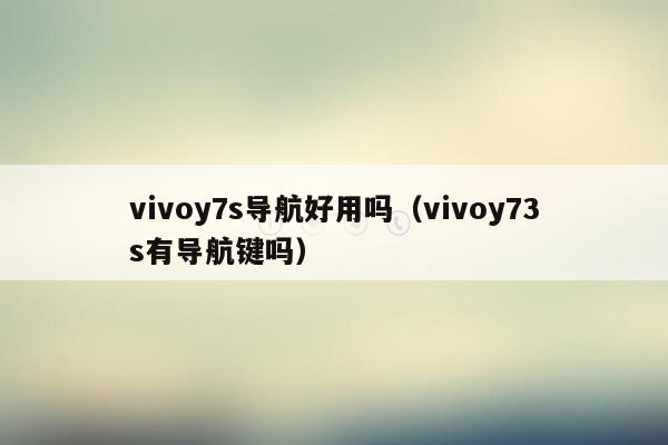 vivoy7s导航好用吗（vivoy73s有导航键吗）