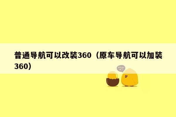 普通导航可以改装360（原车导航可以加装360）