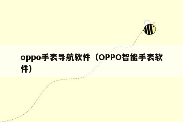 oppo手表导航软件（OPPO智能手表软件）