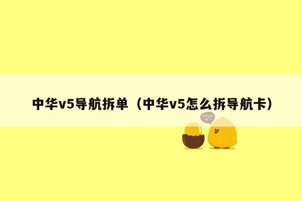 中华v5导航拆单（中华v5怎么拆导航卡）