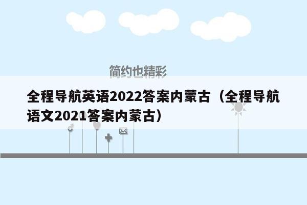 全程导航英语2022答案内蒙古（全程导航语文2021答案内蒙古）