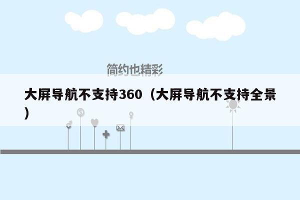 大屏导航不支持360（大屏导航不支持全景）