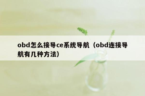 obd怎么接导ce系统导航（obd连接导航有几种方法）