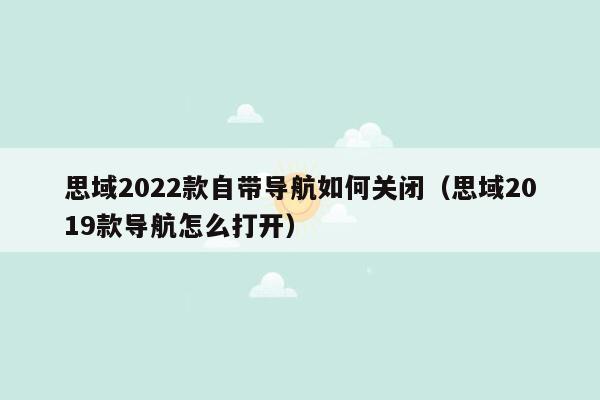 思域2022款自带导航如何关闭（思域2019款导航怎么打开）