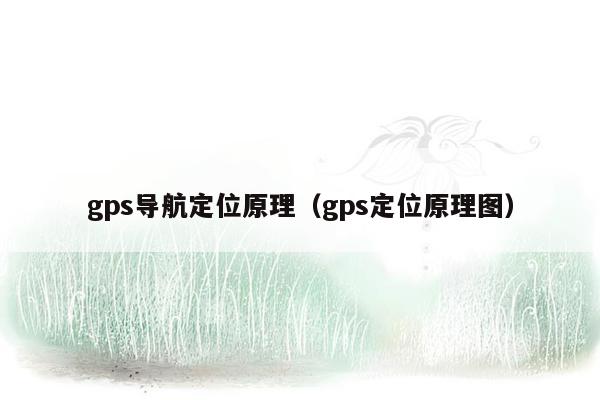 gps导航定位原理（gps定位原理图）