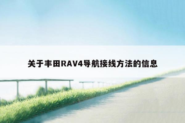 关于丰田RAV4导航接线方法的信息